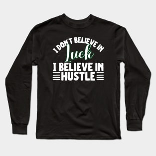 I don't believe in luck I believe in hustle Long Sleeve T-Shirt